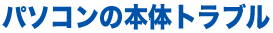パソコンの本体トラブル